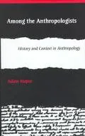 Among the Anthropologists: History and Context in Anthropology - Adam Kuper - Hardcover