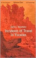 Incidents of Travel in Yucatan, Vol. 1