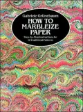 How to Marbleize Paper: Step-by-Step Instructions for 12 Traditional Patterns
