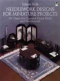 Needlework Designs for Miniature Projects : 64 Charts for Counted Cross-Stitch and Needlepoint