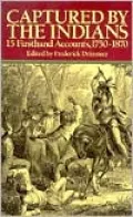 Captured by the Indians: 15 Firsthand Accounts, 1750-1870