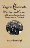 The Virginia Housewife: or Methodical Cook: A Facsimile of an Authentic Early American Cookbook