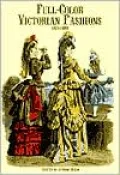 Full-color Victorian fashions, 1870-1893
