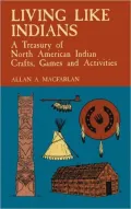 Living Like Indians : A Treasury of North American Indian Crafts, Games and Activities
