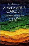 A Weaver's Garden: Growing Plants for Natural Dyes and Fibers
