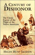 A Century of Dishonor: The Classic Expose of the Plight of the Native Americans