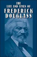 The Life and Times of Frederick Douglass: His Early Life As a Slave, His Escape from Bondage and His Complete History