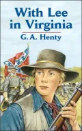 With Lee in Virginia: A Story of the American Civil War