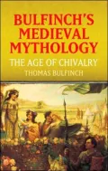 Bulfinch's Medieval Mythology: The Age of Chivalry
