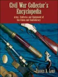 Civil War Collector's Encyclopedia: Arms, Uniforms and Equipment of the Union and Confederacy
