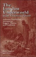 London Underworld in the Victorian Period: Authentic First-Person Accounts by Beggars, Thieves and Prostitutes