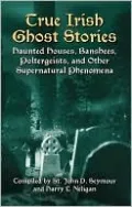 True Irish Ghost Stories: Haunted Houses, Banshees, Poltergeists, and Other Supernatural Phenomena