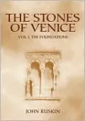 The Stones of Venice: Volume I. The Foundations