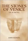 The Stones of Venice: Volume III. The Fall
