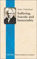 Suffering, Suicide and Immortality: Eight Essays from The Parerga (Philosophical Classics Series)