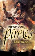 Infamous Pirates: Their Lives and Bloody Exploits