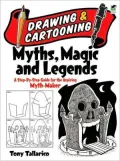 Drawing and Cartooning Myths, Magic and Legends: A Step-by-Step Guide for the Aspiring Myth-Maker