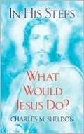 In His Steps: What Would Jesus Do?