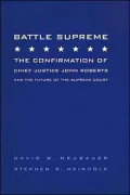Battle Supreme: The Confirmation of Chief Justice John Roberts and the Future of the Supreme Court