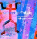 Screenprinting: The Complete Water-Based System