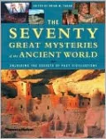The Seventy Great Mysteries of the Ancient World: Unlocking the Secrets of Past Civilizations