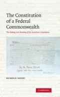 Constitution of a Federal Commonwealth: The Making and Meaning of the Australian Constitution
