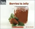 Berries to Jelly (Welcome Books: How Things Are Made Series)