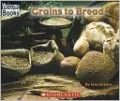 Grains to Bread (Welcome Books: How Things Are Made Series)