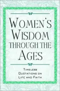 Women's Wisdom Through the Ages: Timeless Quotations on Life and Faith