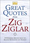 Great Quotes from Zig Ziglar : 250 Inspiring Quotes from the Master Motivator and Friends