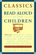 Classics to Read Aloud to Your Children : Selections from Shakespeare, Twain, Dickens, O. Henry, London, Longfellow, Irving, Aesop, Homer, Cervantes, Hawthorne, and More