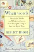 When Words Matter Most: Thoughtful Words and Deeds to Express Just the Right Thing at Just the Right Time