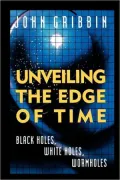 Unveiling the Edge of Time; Black Holes, White Holes, Wormholes