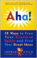 Aha!: 10 Ways to Free Your Creative Spirit and Find Your Great Ideas