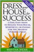 Dress Your House for Success: 5 Fast, Easy Step to Selling Your House, Apartment, or Condo for the Highest Possible Price!