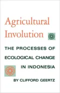 Agricultural Involution: The Processes of Ecological Change in Indonesia