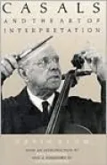 Casals and the Art of Interpretation