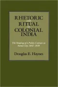 Rhetoric and Ritual in Colonial India: The Shaping of a Public Culture in Surat City, 1852-1928
