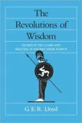 The Revolution of Wisdom: Studies in the Claims and Practice of Ancient Greek Science