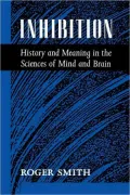 Inhibition: History and Meaning in the Sciences of Mind and Brain
