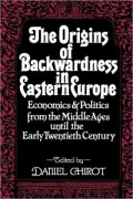 The Origins of Backwardness in Eastern Europe: Economics and Politics from the Middle Ages until the Early Twentieth Century