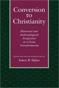 Conversion to Christianity: Historical and Anthropological Perspectives on a Great Transformation