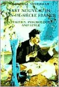 Art Nouveau in Fin-de-Siecle France: Politics, Psychology, and Style