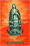 Setting the Virgin on Fire: Lazaro Cardenas, Michoacan Peasants, and the Redemption of the Mexican Revolution