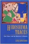 Hiroshima Traces: Time, Space, and the Dialectics of Memory