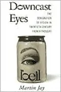 Downcast Eyes: The Denigration of Vision in Twentieth-Century French Thought