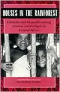 Houses in the Rainforest: Ethnicity and Inequality Among Farmers and Foragers in Central Africa