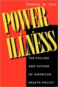 Power and Illness: The Failure and Future of American Health Policy