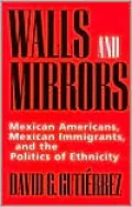 Walls and Mirrors: Mexican Americans, Mexican Immigrants, and the Politics of Ethnicity