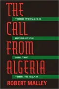 The Call From Algeria: Third Worldism, Revolution, and the Turn to Islam